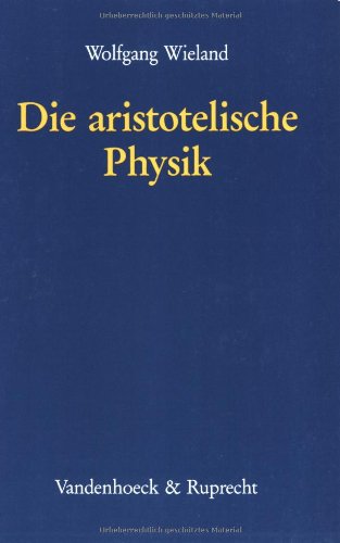 Die aristotelische Physik: Untersuchungen uber die Grundlegung der Naturwissenschaft und die sprachlichen Bedingungen der Prinzipienforschung bei ... ... Fur Geschichte) (German Edition)