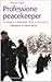 Professione peacekeeper. Da Sarajevo a Nassiriyah, storie in prima linea