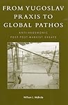 From Yugoslav Praxis to Global Pathos: Anti-Hegemonic Post-post-Marxist Essays (New Critical Theory)