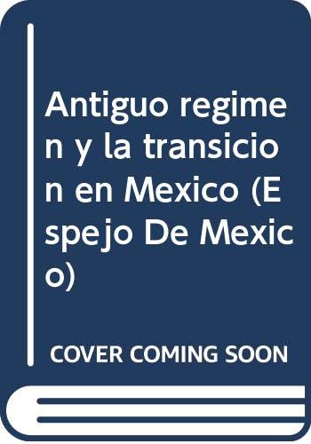 Antiguo regimen y la transicion en Mexico (Espejo de Mexico) (Spanish Edition)