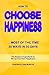 How To Choose Happiness...Most Of The Time: 30 Ways In 30 Days