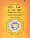 Mandala e Yantra - Guarigione, armonia e potere 38 diagrammi per ottimizzare le energie sottili del corpo, della casa e dell'ambiente