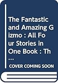 The Fantastic and Amazing Gizmo: All Four Stories in One