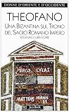Theofano. Una bizantina sul trono del sacro romano impero Theofano. Una bizantina sul trono del sacro romano impero
