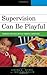 Supervision Can Be Playful: Techniques for Child and Play Therapist Supervisors