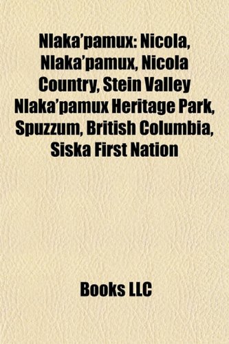 Nlaka'pamux: Nicola, Nlaka'pamux, Nicola Country, Stein Valley Nlaka'pamux Heritage Park, Spuzzum, British Columbia, Siska First Nation (Paperback)