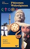 Phänomen Weltreligionen: Fakten, Fragen, Antworten