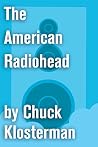 The American Radiohead: An Essay from Chuck Klosterman IV (Chuck Klosterman on Pop)