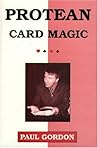 Protean Card Magic: More Impromptu Card Illusions of Paul Gordon