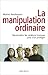 La Manipulation Ordinaire: ...