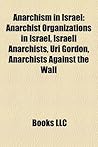 Anarchism in Israel: Anarchist Organizations in Israel, Israeli Anarchists, Uri Gordon, Anarchists Against the Wall