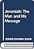 Jeremiah: Man and His Message: The Man and His Message