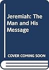 Jeremiah: Man and His Message: The Man and His Message
