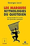 Les Marques, Mythologies Du Quotidien: Comprendre Le Succès Des Grandes Marques