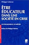 Etre Éducateur Dans Une Société En Crise: Un Engagement, Un Métier
