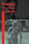 Songs, Dreamings, and Ghosts: The Wangga of North Australia (Music / Culture)
