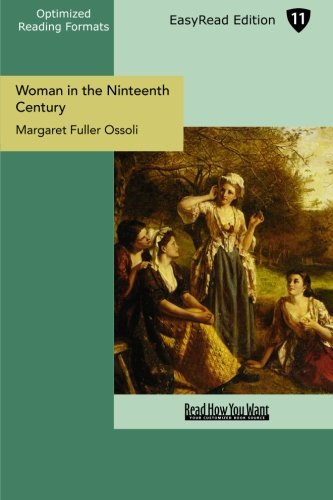 Woman in the Ninteenth Century: And Kindred Papers Relating to the Sphere, Condition and Duties of Woman: Easyread Edition