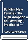 Building New Families: Through Adoption and Fostering (The Practice of Social Work)