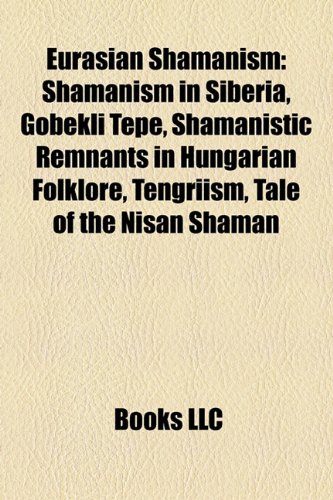 Eurasian Shamanism: Altaic Deities, European Shamanism, Siberian Deities, Turkic Mythology, Yakut Mythology, Shamanism in Siberia, Volva (Paperback)