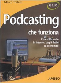 Podcasting Che Funziona: Crea La Tua Radio In Internet:  Oggi È Facile Ed Economico (Perfect Paperback)