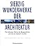 Die siebzig Wunderwerke der Architektur. Die kühnsten Werke der Baugeschichte und wie sie realisiert wurden