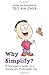 Why Simplify? - A Teenager's Guide to a Simple and Purposeful... by Teo Aik Cher