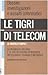 Le tigri di Telecom. La sicurezza italiana e le sue deviazioni attraverso un eclatante scandalo mediatico