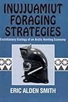 Inujjuamiut Foraging Strategies: Evolutionary Ecology of an Arctic Hunting Economy (Foundations of Human Behavior)