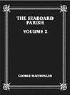 The Seaboard Parish, Volume 2 by George MacDonald