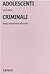 Adolescenti criminali. Dall...