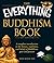 The Everything Buddhism Book: A complete introduction to the history, traditions, and beliefs of Buddhism, past and present (Everything® Series)