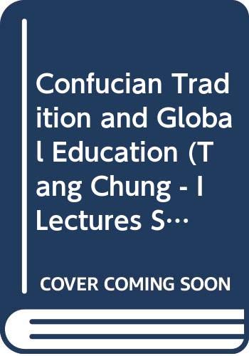 Confucian Tradition and Global Education (Tang Chung - I Lectures Series for 2005)