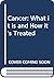 Cancer : What It Is and How...
