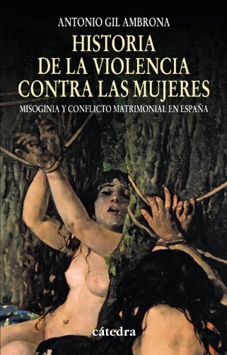 Historia de la violencia contra las mujeres: Misoginia y conflicto matrimonial en España (Historia. Serie Menor) (Spanish Edition)