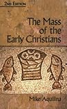 The Mass of the Early Christians by Mike Aquilina