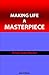 Making Life a Masterpiece
