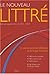 Le nouveau Littré : le dictionnaire de référence de la langue française : 5700 entrées nouvelles, 6000 nouveaux sens, 12000 citations et "Le dictionnaire du français oublié