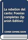 La rebelion del canto: Poesias completas (Spanish Edition)