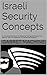 Israeli Security Concepts: A Comprehensive Guide For Selecting Training And Deploying A Security Team For Installation And Personnel Protection