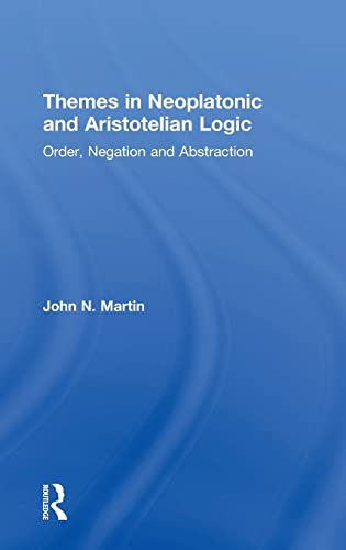 Themes in Neoplatonic and Aristotelian Logic: Order, Negation and Abstraction (Hardcover)