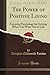 The Power of Positive Living: Everyday Psychology for Getting What You Want Out of Life (Classic Reprint)