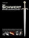Das Schwert Mythos Und Wirklichkeit ; [Technik, Geschichte, Schwertkampf, Schwertschmieden, Filmschwerter ; Alles Über Europäische Schwerter Vom Mittelalter Bis "Der Herr Der Ringe"]