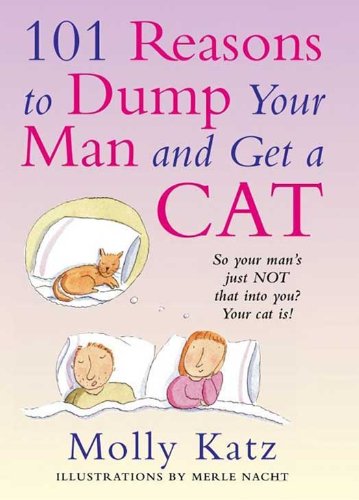 101 Reasons to Dump Your Man and Get a Cat: Hilarious Humor and Advice for Women Who've Had Enough