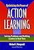 Optimizing the Power of Action Learning:Solving Problems and Building Leaders in Real Time