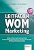 Leitfaden WOM-Marketing: Online & offline neue Kunden gewinnen durch Empfehlungsmarketing, Viral Marketing, Social Media Marketing, Advocating und Buzz
