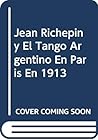 Jean Richepin y El Tango Argentino En Paris En 1913 (Spanish Edition)