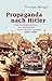Propaganda nach Hitler: Eine Kulturgeschichte des Wahlkampfs in der Bundesrepublik. 1949-1990