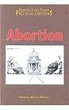 Abortion (Examining Issues Through Political Cartoons) Abortion (Examining Issues Through Political Cartoons)