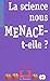 La science nous MENACE-t-elle ?