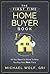 The First Time Homebuyer Book: AlL You Need to Know to Buy Your First Home